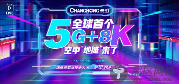 长虹5G+8K空中地摊邀你解密8K新高度 家电网® HE