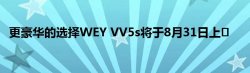 更豪华的选择WEY VV5s将于8月31日上�
