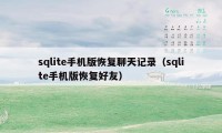 sqlite手机版恢复聊天记录（sqlite手机版恢复好友）