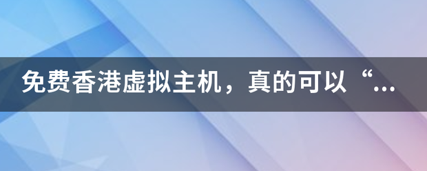 免费香港虚拟主机来自，真的可以“免费“吗？